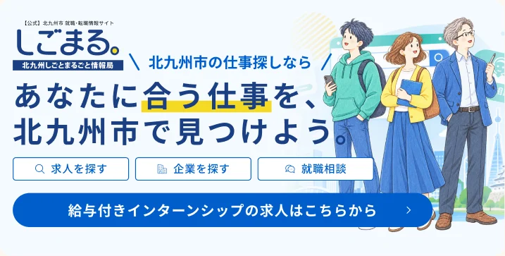 しごまる。北九州市の仕事探しなら、あなたに合う仕事を、北九州市で見つけよう。求人を探す／企業を探す／就職相談。給与付きインターンシップの求人はこちらから